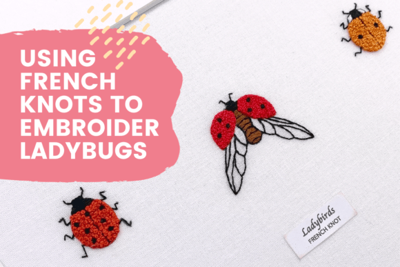 Using French Knots to Embroider Ladybugs